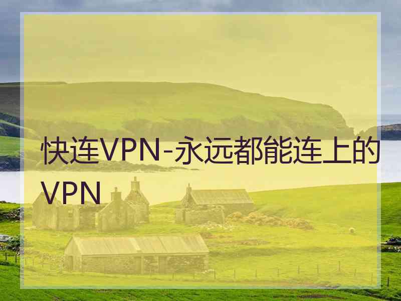 快连VPN-永远都能连上的VPN