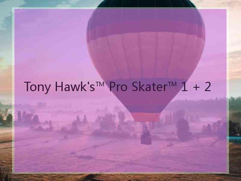 Tony Hawk's™ Pro Skater™ 1 + 2