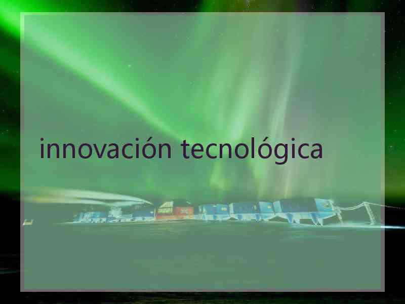 innovación tecnológica